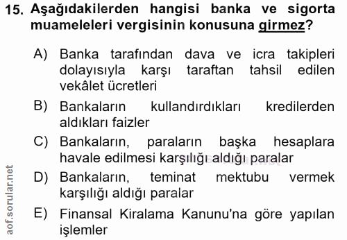 15. soru: Aşağıdakilerden hangisi banka ve sigorta muameleleri vergisinin konusuna girmez? A) Banka tarafından dava ve icra tak…