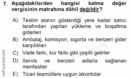 7. soru: Aşağıdakilerden hangisi katma değer vergisinin matrahına dâhil değildir? A) Teslim alanın gösterdiği yere kadar satıc…