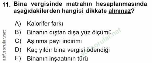 11. soru: Bina vergisinde matrahın hesaplanmasında aşağıdakilerden hangisi dikkate alınmaz? A) Kalorifer farkı B) Binanın dışta…