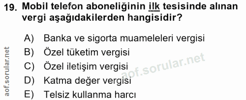 19. soru: Mobil telefon aboneliğinin ilk tesisinde alınan vergi aşağıdakilerden hangisidir? A) Banka ve sigorta muameleleri ver…