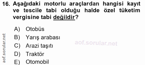 16. soru: Aşağıdaki motorlu araçlardan hangisi kayıt ve tescile tabi olduğu halde özel tüketim vergisine tabi değildir? A) Otob…
