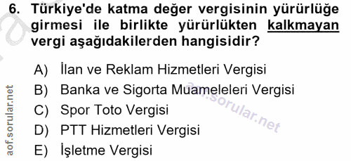 6. soru: Türkiye'de katma değer vergisinin yürürlüğe girmesi ile birlikte yürürlükten kalkmayan vergi aşağıdakilerden hangisid…