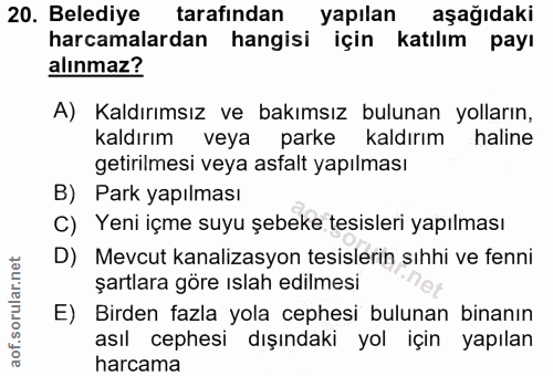 20. soru: Belediye tarafindan yapılan aşağıdaki harcamalardan hangisi için katılım payı alınmaz? A) Kaldırımsız ve bakımsız bul…