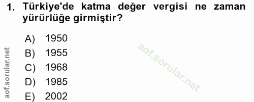 1. soru: Türkiye'de katma değer vergisi ne zaman yürürlüğe girmiştir? A) 1950 B) 1955 C) 1968 D) 1985 E) 2002