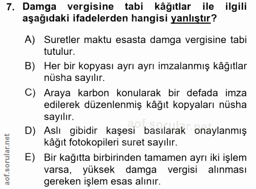7. soru: Damga vergisine tabi kâğıtlar ile ilgili aşağıdaki ifadelerden hangisi yanlıştır? A) Suretler maktu esasta damga verg…