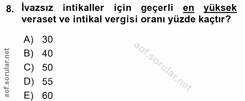 8. soru: ivazsız intikaller için geçerli en yüksek veraset ve intikal vergisi oranı yüzde kaçtır? A) 30 B) 40 C) 50 D) 55 E) 60