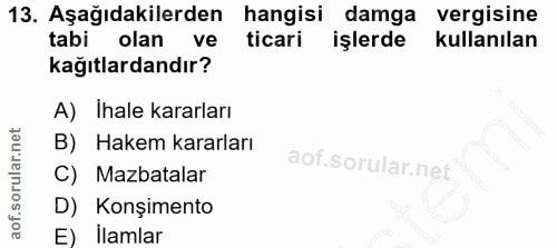 13. soru: Aşağıdakilerden hangisi damga vergisine tabi olan ve ticari işlerde kullanılan kağıtlardandır? A) Ihale kararları B)…