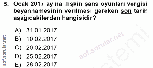5. soru: Ocak 2017 ayına ilişkin şans oyunları vergisi beyannamesinin verilmesi gereken son tarih aşağıdakilerden hangisidir?…