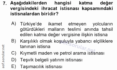 7. soru: Aşağıdakilerden hangisi katma değer vergisindeki ihracat istisnası kapsamındaki istisnalardan biridir? A) Türkiye'de…