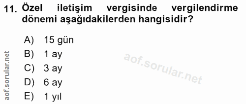 11. soru: Özel iletişim vergisinde vergilendirme dönemi aşağıdakilerden hangisidir? A) 15 gün B) 1 ay C) 3 ay D) 6 ay E) 1 yıl