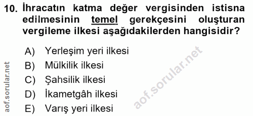 10. soru: İhracatın katma değer vergisinden istisna edilmesinin temel gerekçesini oluşturan vergileme ilkesi aşağıdakilerden ha…