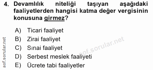 4. soru: Devamlilik niteliği taşıyan aşağıdaki faaliyetlerden hangisi katma değer vergisinin konusuna girmez? A) Ticari faaliy…