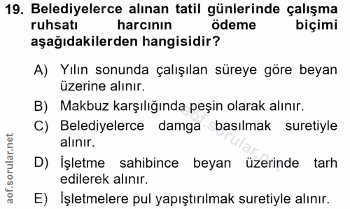 19. soru: Belediyelerce alınan tatil günlerinde çalışma ruhsatı harcının ödeme biçimi aşağıdakilerden hangisidir? A) Yılın sonu…