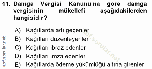 11. soru: Damga Vergisi Kanunu'na göre damga vergisinin mükellefi aşağıdakilerden hangisidir? A) Kağıtlarda adı geçenler B) Kağ…