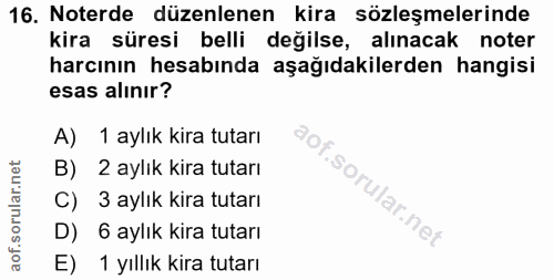 16. soru: Noterde düzenlenen kira sözleşmelerinde kira süresi belli değilse, alınacak noter harcının hesabında aşağıdakilerden…