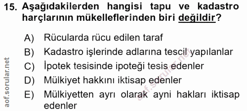 15. soru: Aşağıdakilerden hangisi tapu ve kadastro harçlarının mükelleflerinden biri değildir? A) Rücularda rücu edilen taraf B…