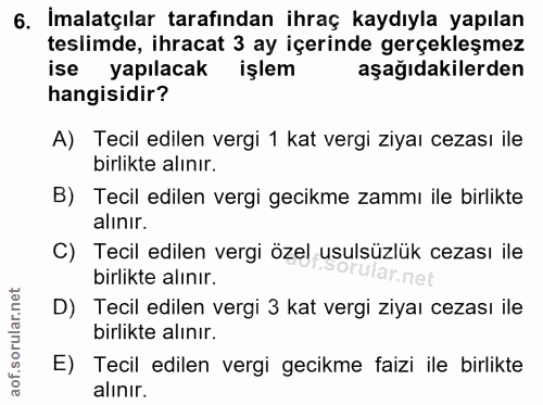 6. soru: İmalatçılar tarafından ihraç kaydıyla yapılan teslimde, ihracat 3 ay içerinde gerçekleşmez yapılacak işlem aşağıdakil…