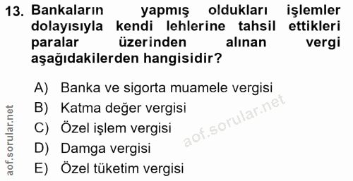 13. soru: Bankaların yapmış oldukları işlemler dolayısıyla kendi lehlerine tahsil ettikleri paralar üzerinden alınan vergi aşağ…