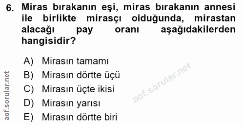 6. soru: Miras bırakanın eşi, miras bırakanın annesi ile birlikte mirasçı olduğunda, mirastan alacağı pay oranı aşağıdakilerde…