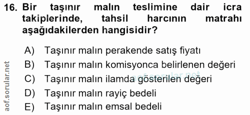 16. soru: Bir taşınır l malın teslimine dair icra takiplerinde, tahsil harcının matrahı aşağıdakilerden hangisidir? A) Taşınır…