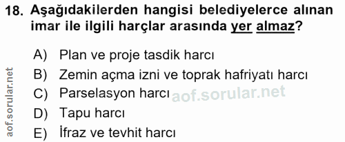 18. soru: Aşağıdakilerden hangisi belediyelerce alınan imar ile ilgili harçlar arasında yer almaz? A) Plan ve proje tasdik harc…