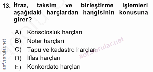 13. soru: ifraz, taksim ve birleştirme işlemleri aşağıdaki harçlardan hangisinin konusuna girer? A) Konsolosluk harçları B) Not…