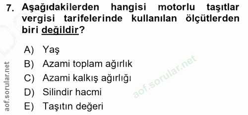 7. soru: Aşağıdakilerden hangisi motorlu taşıtlar vergisi tarifelerinde kullanılan ölçütlerden biri değildir? A) Yaş B) Azami…
