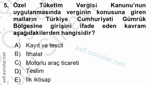 5. soru: Özel Tüketim Vergisi Kanunu'nun uygulanmasında verginin konusuna giren malların Türkiye •Cumhuriyeti Gümrük Bölgesine…
