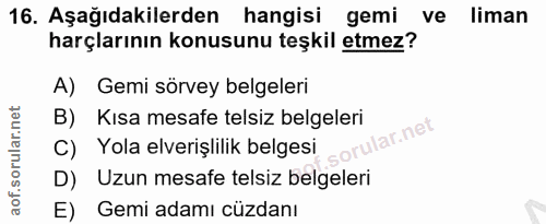 16. soru: Aşağıdakilerden hangisi gemi ve liman harçlarının konusunu teşkil etmez? A) Gemi sörvey belgeleri B) Kısa mesafe tels…