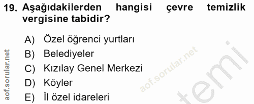19. soru: Aşağıdakilerden hangisi çevre temizlik vergisine tabidir? A) Özel öğrenci yurtları B) Belediyeler C) Kızılay Genel Me…