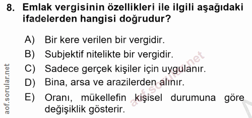 8. soru: Emlak vergisinin özellikleri ile ilgili aşağıdaki ifadelerden hangisi dogrudur? A) Bir kere verilen bir vergidir. B)…