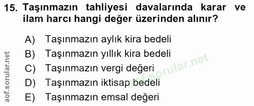 15. soru: Taşınmazın tahliyesi davalarında karar ve ilam harcı hangi değer üzerinden alınır? A) Taşınmazın aylık kira bedeli Ta…