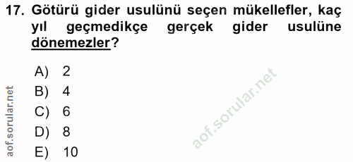 17. soru: Götürü gider usulünü seçen mükellefler, kaç yıl geçmedikçe gerçek gider usulüne dönemezler? A) 2 B) 4 C) 6 D) 8 E) 10