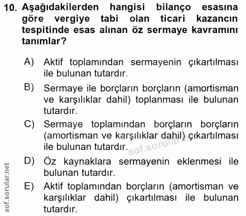 10. soru: Aşağıdakilerden hangisi bilanço esasına göre vergiye tabi olan ticari kazancın tespitinde esas alınan öz sermaye kavr…