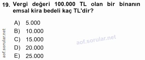 19. soru: Vergi değeri 100.000 TL olan bir binanın emsal kira bedeli kaç TL'dir? A) 5.000 B) 10.000 C) 15.000 D) 20.000 E) 25.000