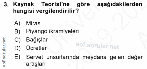 3. soru: Kaynak Teorisi'ne göre aşağıdakilerden hangisi vergilendirilir? A) Miras B) Piyango ikramiyeleri C) Bağışlar D) Ucret…