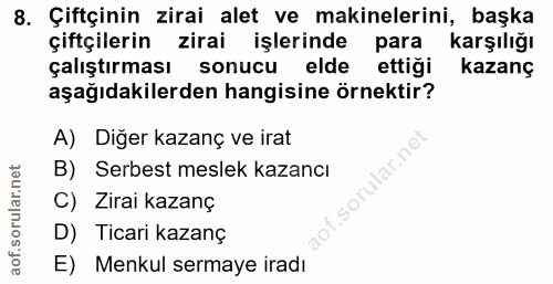 8. soru: Çiftçinin zirai alet ve makinelerini, başka çiftçilerin zirai işlerinde para karşılığı çalıştırması sonucu elde ettiğ…