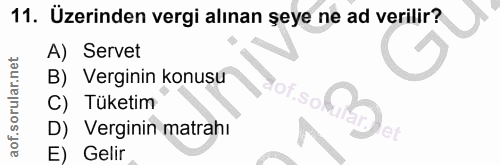 11. soru: Uzerinden vergi alınan șeye ne ad verilir? A) Servet B) Verginin konusu C) Tüketim D) Verginin matrahı E) Gelir