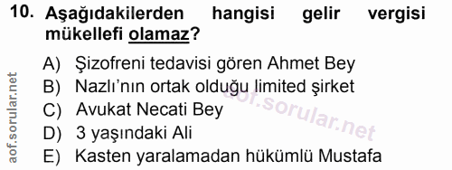 10. soru: Aşağıdakilerden hangisi gelir vergisi mükellefi olamaz? A) Şizofreni tedavisi gören Ahmet Bey B) Nazlı'nın ortak oldu…