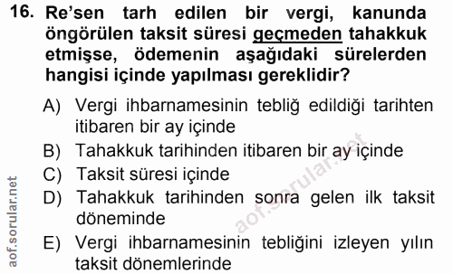 16. soru: Re'sen tarh edilen bir vergi, kanunda öngörülen taksit süresi geçmeden tahakkuk etmişse, ödemenin aşağıdaki sürelerde…