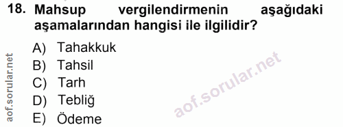 18. soru: Mahsup vergilendirmenin aşağıdaki aşamalarından hangisi ile ilgilidir? A) Tahakkuk B) Tahsil C) Tarh D) Tebliğ E) Ödeme