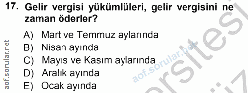 17. soru: Gelir vergisi yükümlüleri, gelir vergisini ne zaman öderler? A) Mart ve Temmuz aylarında tes B) Nisan ayında sorular.…