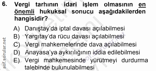 6. soru: Vergi tarhının idari işlem olmasının en önemli hukuksal sonucu aşağıdakilerden hangisidir? A) Danıştay'da iptal davas…