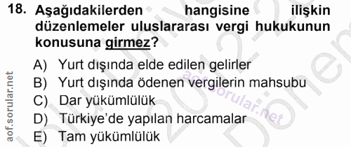 18. soru: Aşağıdakilerden hangisine ilişkin düzenlemeler uluslararası vergi hukukunun konusuna girmez? A) Yurt dışında elde edi…