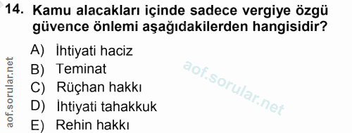 14. soru: Kamu alacakları içinde sadece vergiye özgü güvence önlemi aşağıdakilerden hangisidir? A) İhtiyati haciz B) Teminat C)…