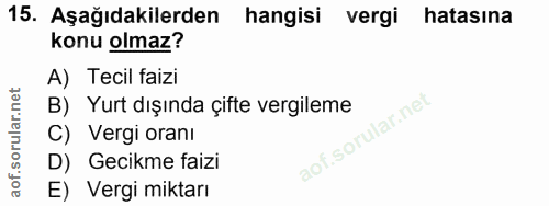 15. soru: Aşağıdakilerden hangisi vergi hatasına konu olmaz? A) Tecil faizi B) Yurt dışında çifte vergileme C) Vergi oranı D) G…