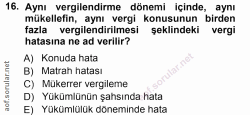 16. soru: Aynı vergilendirme dönemi içinde, ayni mükellefin, aynı vergi konusunun birden fazla vergilendirilmesi şeklindeki ver…