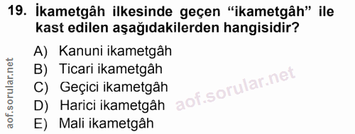 19. soru: Ikametgâh ilkesinde geçen "ikametgâh" ile kast edilen aşağıdakilerden hangisidir? A) Kanuni ikametgâh B) Ticari ikame…