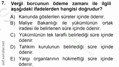 7. soru: Vergi borcunun ödeme zamanı ile ilgili aşağıdaki ifadelerden hangisi doğrudur? A) Kanunda gösterilen süreler içinde ö…