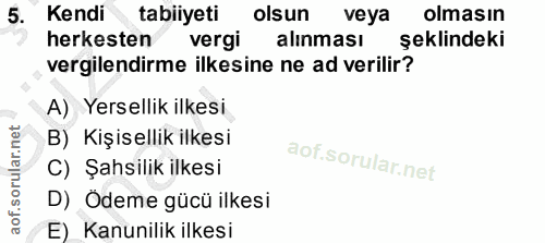 5. soru: Kendi tabiiyeti olsun veya olmasın herkesten vergi alınması şeklindeki vergilendirme ilkesine ne ad verilir? A) Yerse…